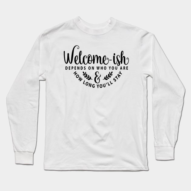 Welcome-ish Depends on Who You Are Long Sleeve T-Shirt by AbundanceSeed